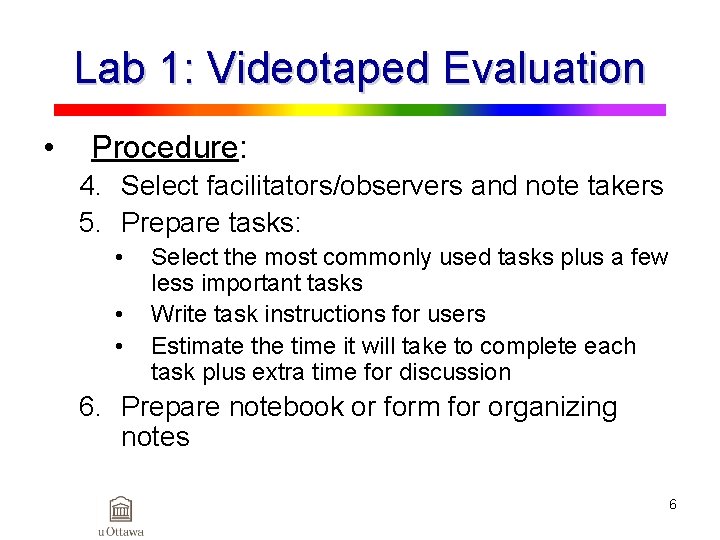 Lab 1: Videotaped Evaluation • Procedure: 4. Select facilitators/observers and note takers 5. Prepare