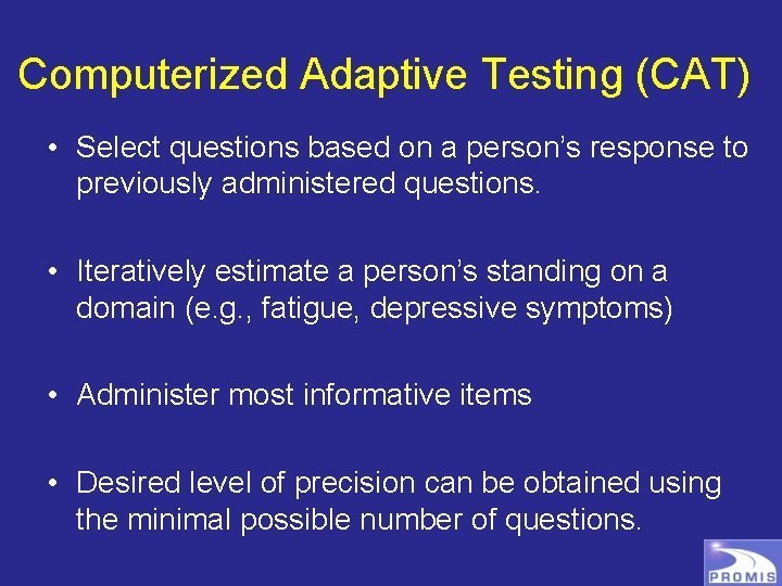 Computerized Adaptive Testing (CAT) • Select questions based on a person’s response to previously