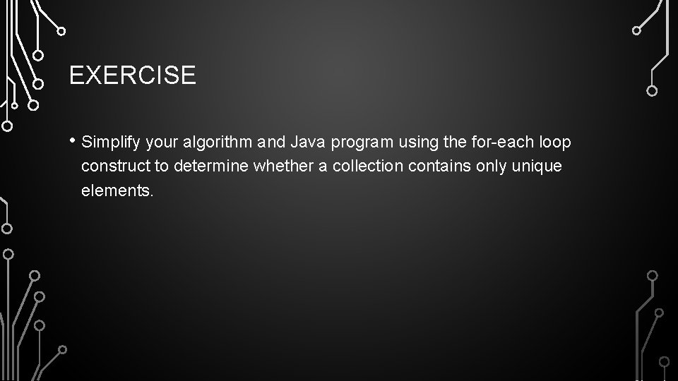 EXERCISE • Simplify your algorithm and Java program using the for-each loop construct to