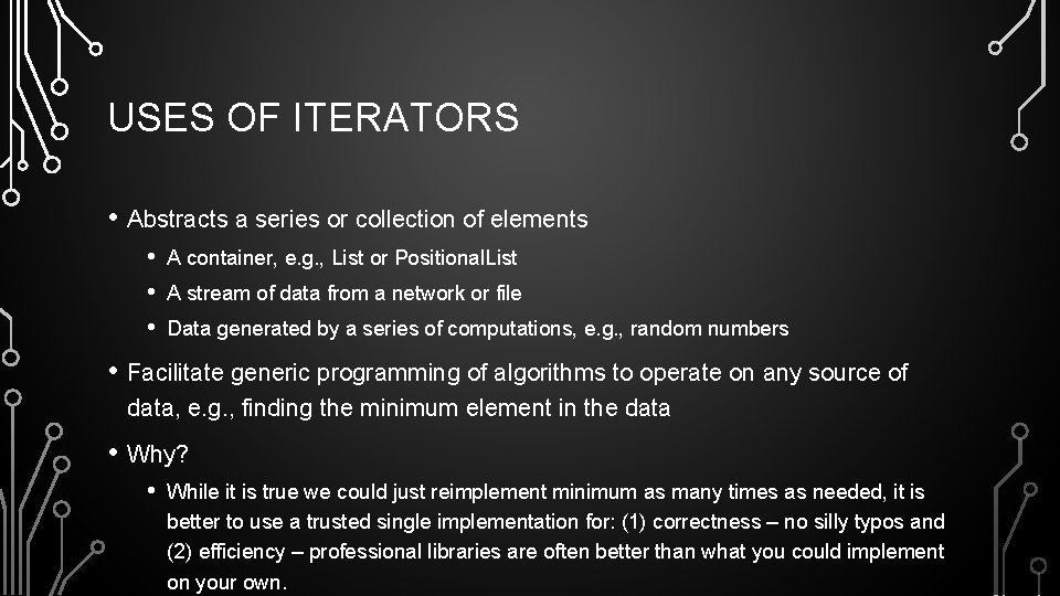 USES OF ITERATORS • Abstracts a series or collection of elements • • •