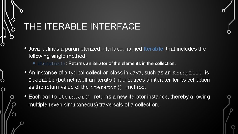 THE ITERABLE INTERFACE • Java defines a parameterized interface, named Iterable, that includes the