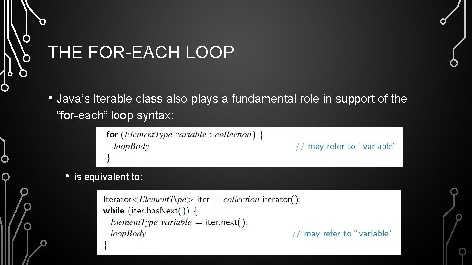 THE FOR-EACH LOOP • Java’s Iterable class also plays a fundamental role in support