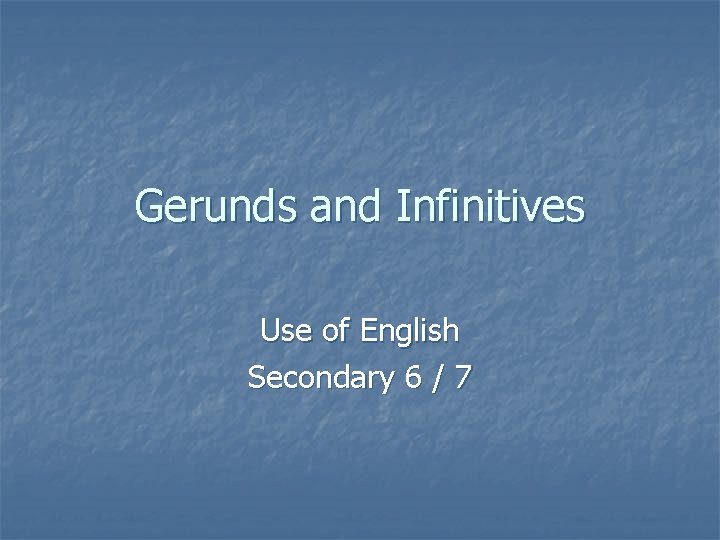 Gerunds and Infinitives Use of English Secondary 6 / 7 