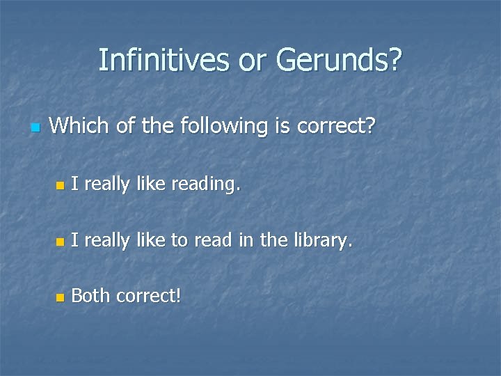 Infinitives or Gerunds? n Which of the following is correct? n I really like