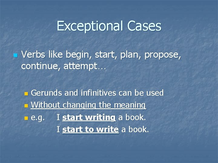Exceptional Cases n Verbs like begin, start, plan, propose, continue, attempt… Gerunds and infinitives