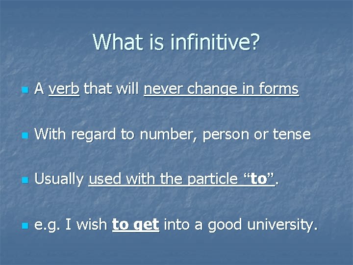 What is infinitive? n A verb that will never change in forms n With