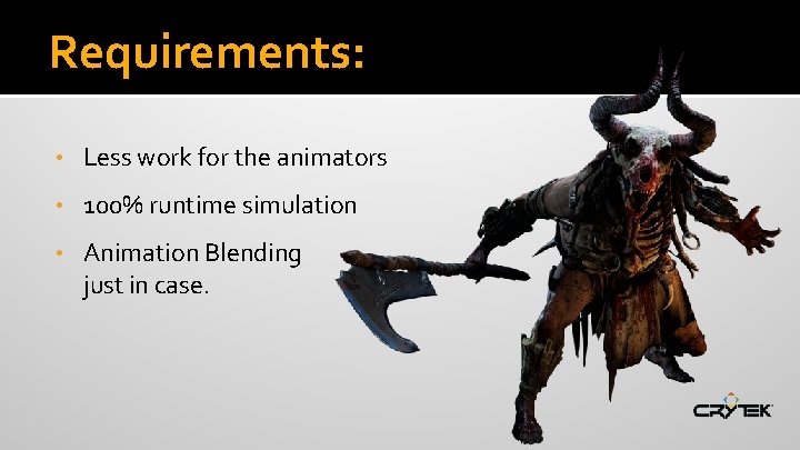 Requirements: • Less work for the animators • 100% runtime simulation • Animation Blending