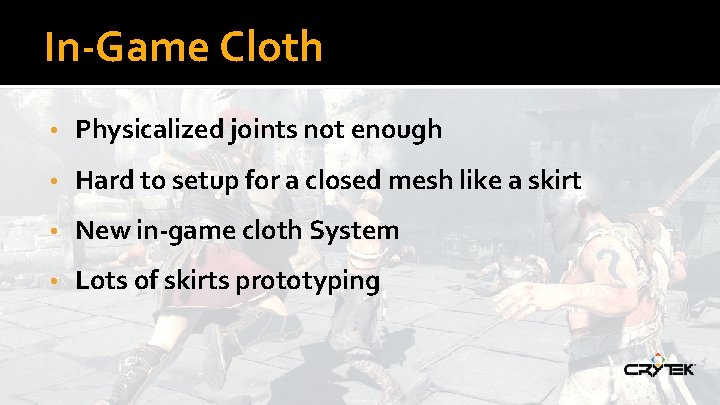 In-Game Cloth • Physicalized joints not enough • Hard to setup for a closed