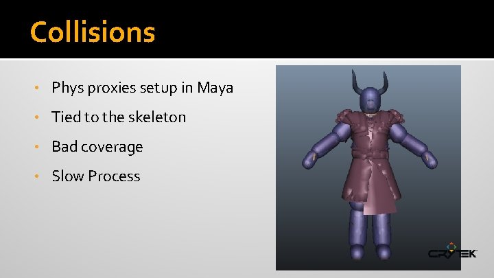 Collisions • Phys proxies setup in Maya • Tied to the skeleton • Bad