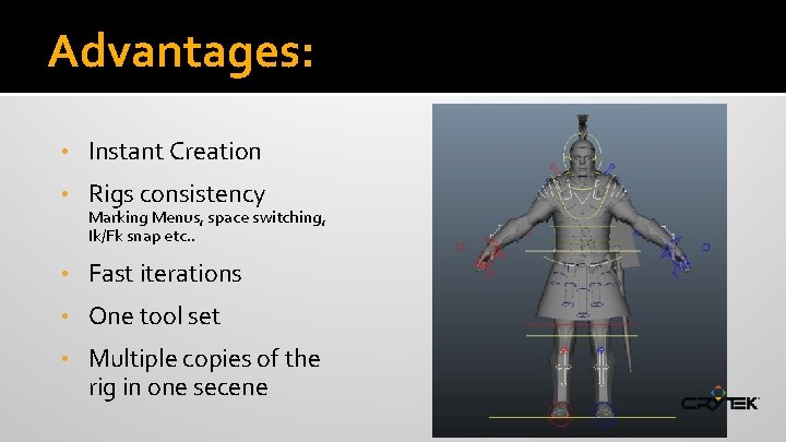Advantages: • Instant Creation • Rigs consistency • Fast iterations • One tool set
