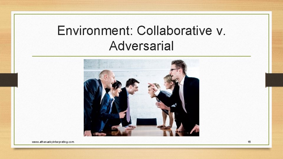 Environment: Collaborative v. Adversarial www. athenaskyinterpreting. com 16 