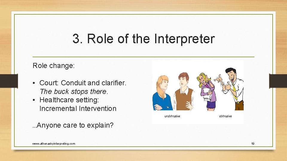 3. Role of the Interpreter Role change: • Court: Conduit and clarifier. The buck