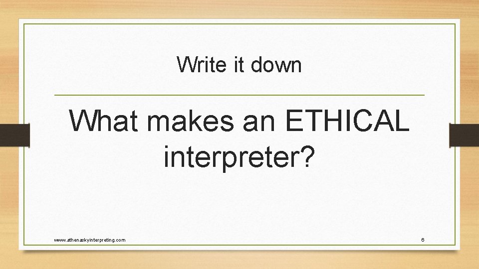 Write it down What makes an ETHICAL interpreter? www. athenaskyinterpreting. com 6 