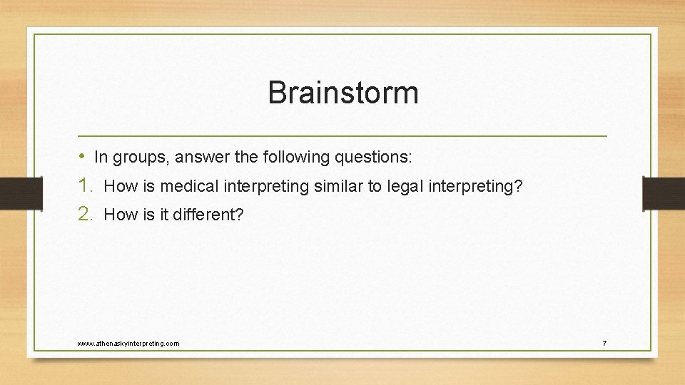 Brainstorm • In groups, answer the following questions: 1. How is medical interpreting similar