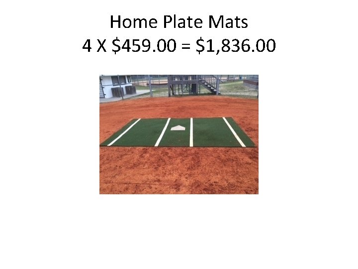 Home Plate Mats 4 X $459. 00 = $1, 836. 00 
