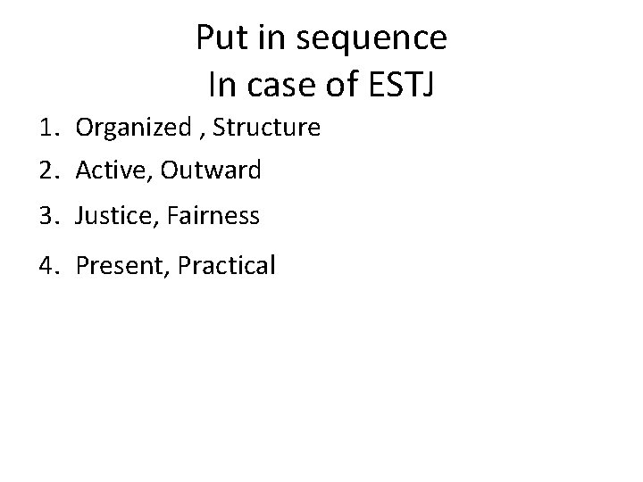 Put in sequence In case of ESTJ 1. Organized , Structure 2. Active, Outward