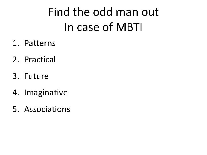 Find the odd man out In case of MBTI 1. Patterns 2. Practical 3.