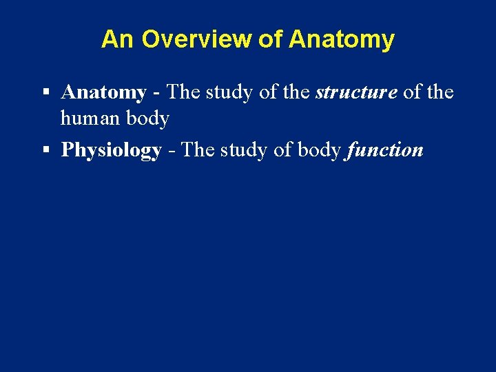 An Overview of Anatomy § Anatomy - The study of the structure of the