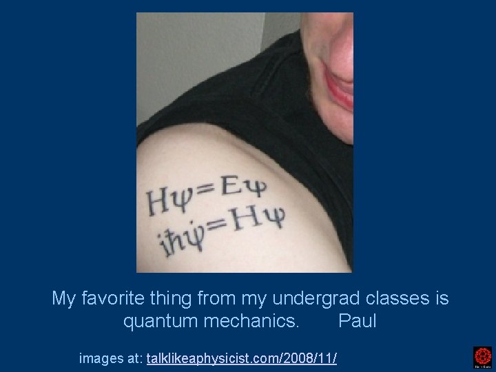 My favorite thing from my undergrad classes is quantum mechanics. Paul images at: talklikeaphysicist.