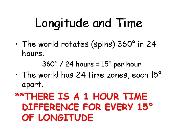 Longitude and Time • The world rotates (spins) 360° in 24 hours. 360° /