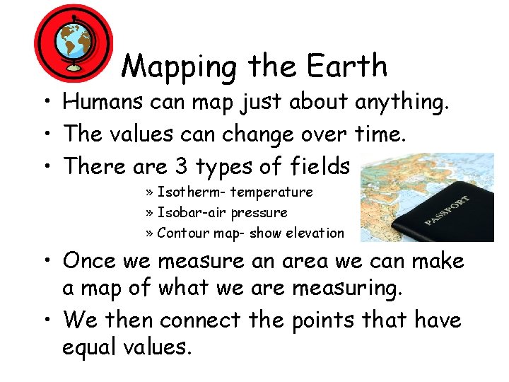 Mapping the Earth • Humans can map just about anything. • The values can