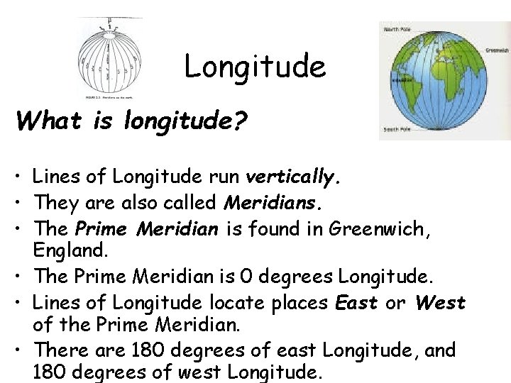 Longitude What is longitude? • Lines of Longitude run vertically. • They are also