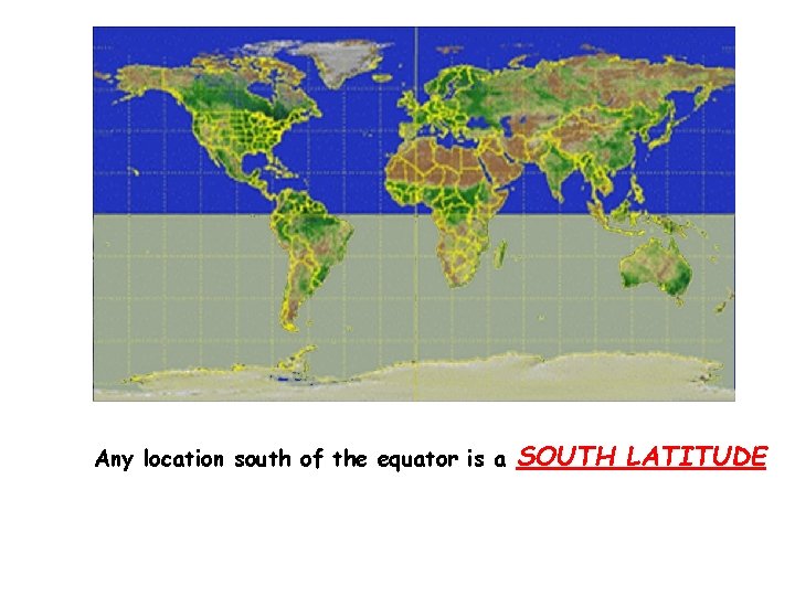 Any location south of the equator is a SOUTH LATITUDE 