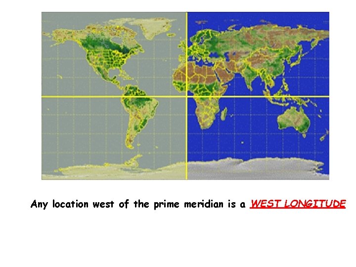 Any location west of the prime meridian is a WEST LONGITUDE 