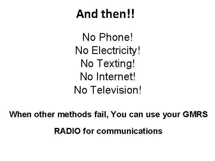 And then!! No Phone! No Electricity! No Texting! No Internet! No Television! When other