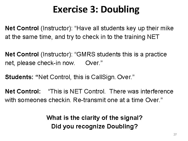 Exercise 3: Doubling Net Control (Instructor): “Have all students key up their mike at