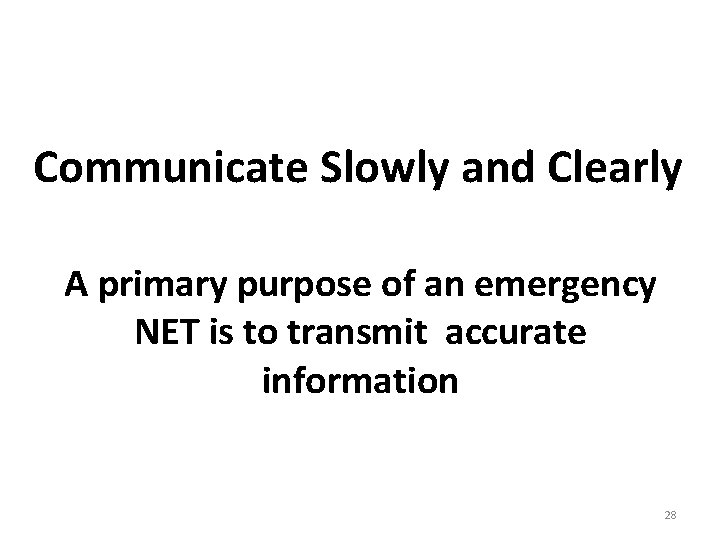 Communicate Slowly and Clearly A primary purpose of an emergency NET is to transmit