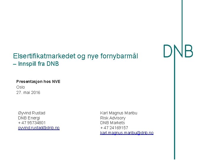 Elsertifikatmarkedet og nye fornybarmål – Innspill fra DNB Presentasjon hos NVE Oslo 27. mai