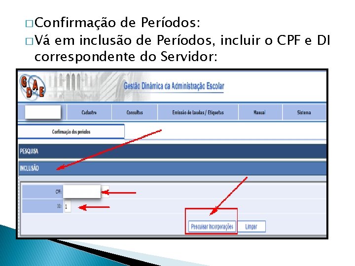 � Confirmação de Períodos: � Vá em inclusão de Períodos, incluir o CPF e