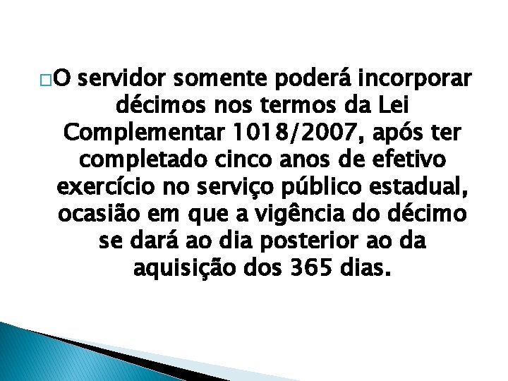 �O servidor somente poderá incorporar décimos nos termos da Lei Complementar 1018/2007, após ter
