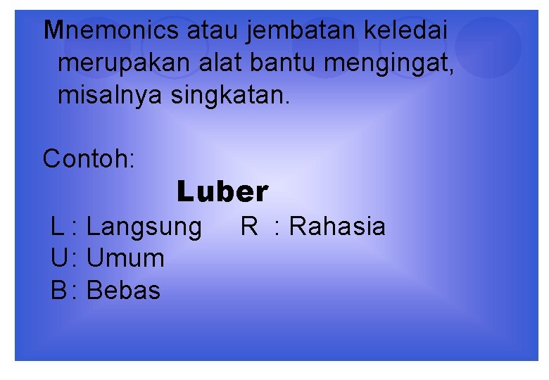 Mnemonics atau jembatan keledai merupakan alat bantu mengingat, misalnya singkatan. Contoh: Luber L :