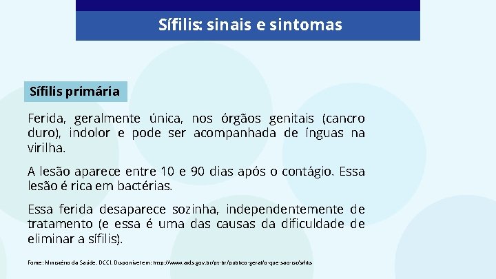 Sífilis: sinais e sintomas Sífilis primária Ferida, geralmente única, nos órgãos genitais (cancro duro), Sífilis: sinais e sintomas Sífilis primária Ferida, geralmente única, nos órgãos genitais (cancro duro),