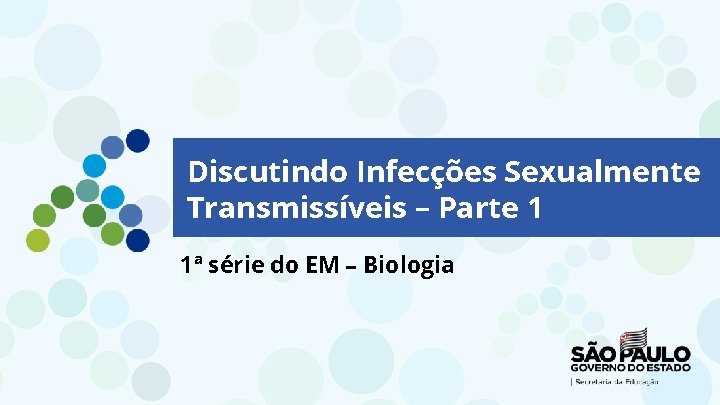 Discutindo Infecções Sexualmente Transmissíveis – Parte 1 1ª série do EM – Biologia Discutindo Infecções Sexualmente Transmissíveis – Parte 1 1ª série do EM – Biologia