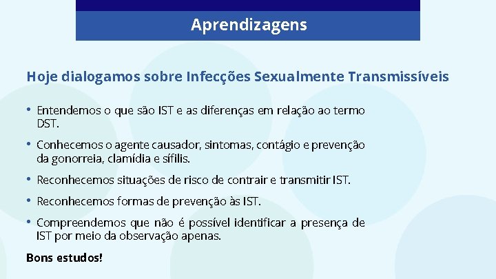 Aprendizagens Hoje dialogamos sobre Infecções Sexualmente Transmissíveis • Entendemos o que são IST e Aprendizagens Hoje dialogamos sobre Infecções Sexualmente Transmissíveis • Entendemos o que são IST e