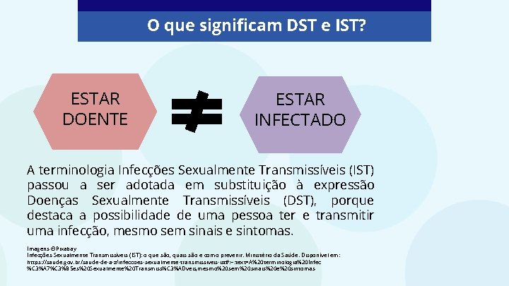 O que significam DST e IST? ESTAR DOENTE ESTAR INFECTADO A terminologia Infecções Sexualmente O que significam DST e IST? ESTAR DOENTE ESTAR INFECTADO A terminologia Infecções Sexualmente