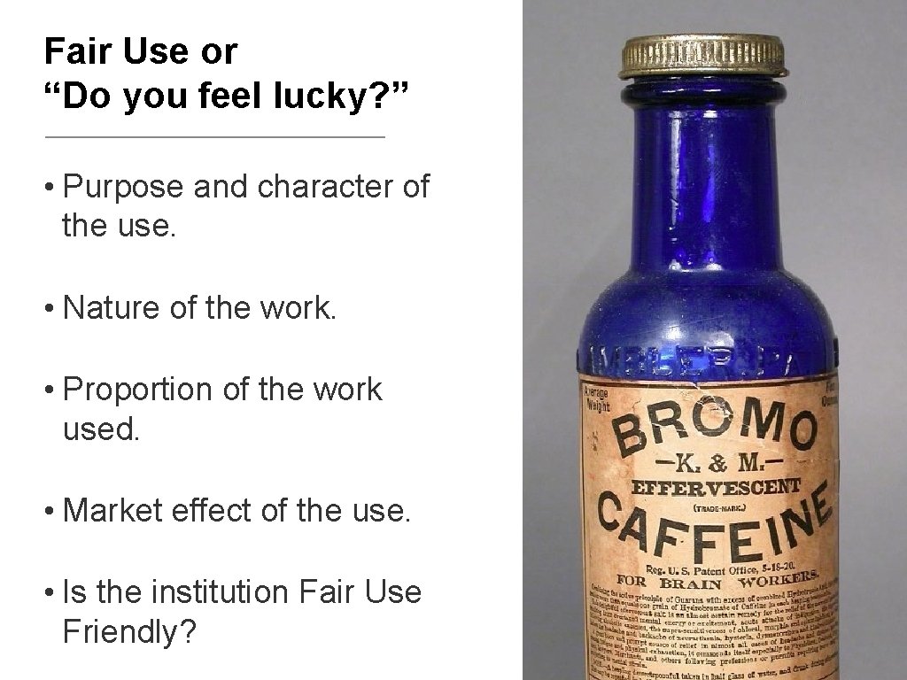 Fair Use or “Do you feel lucky? ” • Purpose and character of the