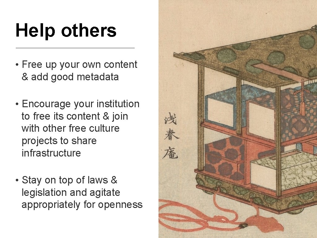 Help others • Free up your own content & add good metadata • Encourage