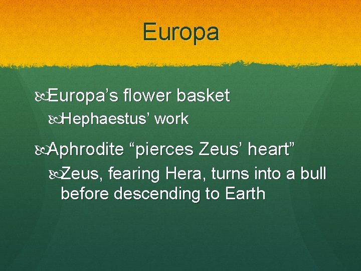 Europa’s flower basket Hephaestus’ work Aphrodite “pierces Zeus’ heart” Zeus, fearing Hera, turns into