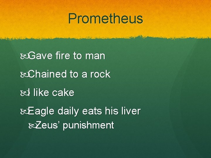 Prometheus Gave fire to man Chained to a rock I like cake Eagle daily