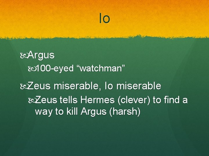 Io Argus 100 -eyed “watchman” Zeus miserable, Io miserable Zeus tells Hermes (clever) to