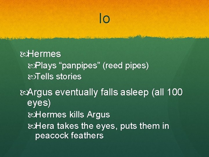 Io Hermes Plays “panpipes” (reed pipes) Tells stories Argus eventually falls asleep (all 100