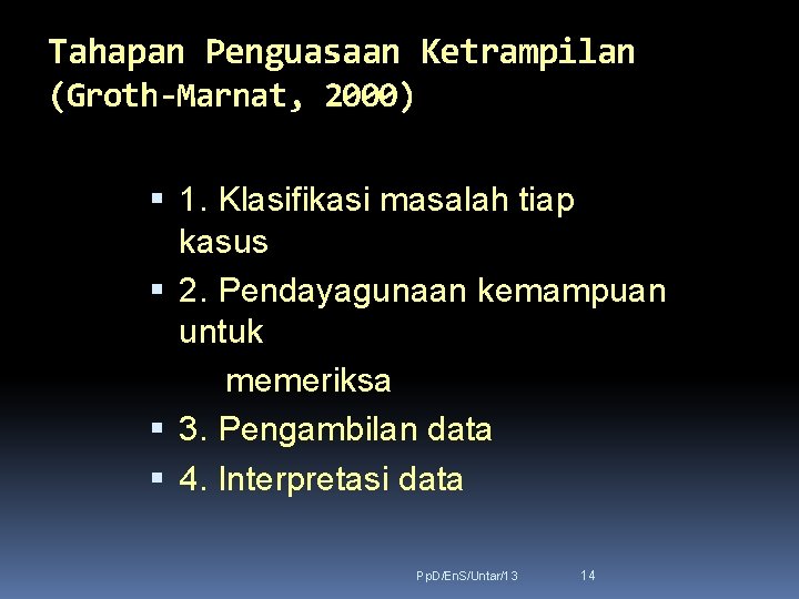 Tahapan Penguasaan Ketrampilan (Groth-Marnat, 2000) 1. Klasifikasi masalah tiap kasus 2. Pendayagunaan kemampuan untuk