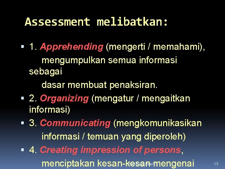 Assessment melibatkan: 1. Apprehending (mengerti / memahami), mengumpulkan semua informasi sebagai dasar membuat penaksiran.