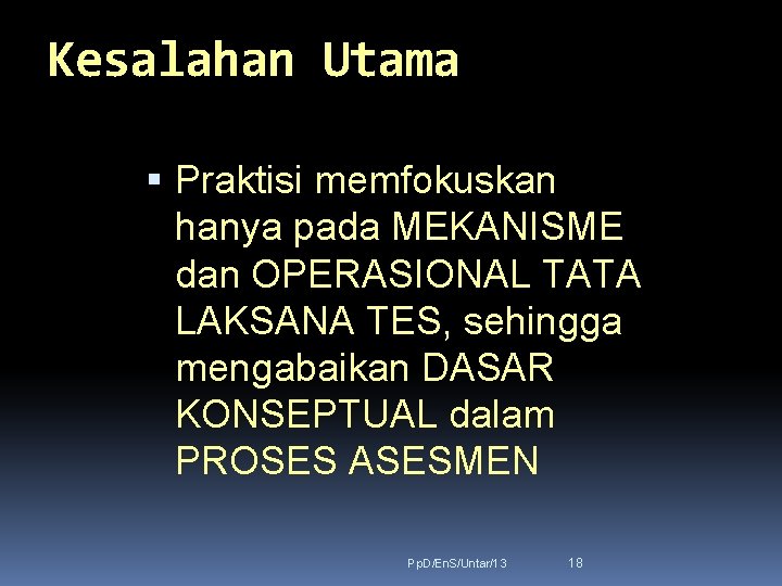 Kesalahan Utama Praktisi memfokuskan hanya pada MEKANISME dan OPERASIONAL TATA LAKSANA TES, sehingga mengabaikan