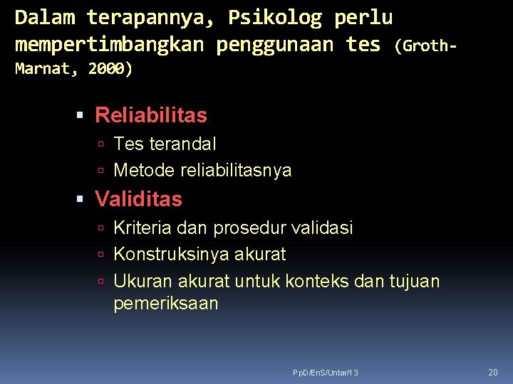 Dalam terapannya, Psikolog perlu mempertimbangkan penggunaan tes (Groth. Marnat, 2000) Reliabilitas Tes terandal Metode