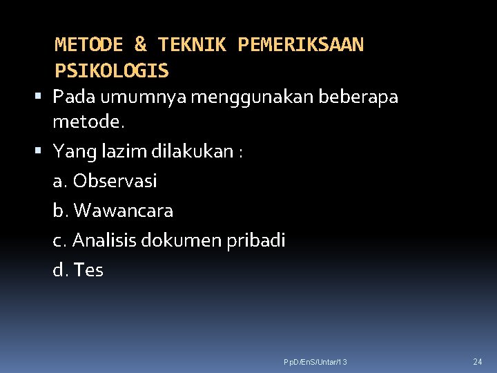 METODE & TEKNIK PEMERIKSAAN PSIKOLOGIS Pada umumnya menggunakan beberapa metode. Yang lazim dilakukan :